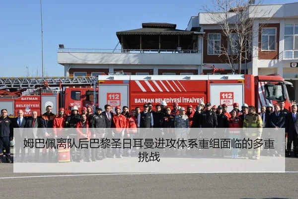 姆巴佩离队后巴黎圣日耳曼进攻体系重组面临的多重挑战
