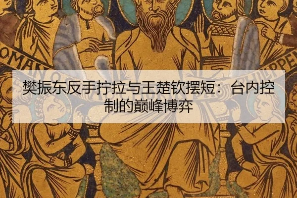 樊振东反手拧拉与王楚钦摆短：台内控制的巅峰博弈