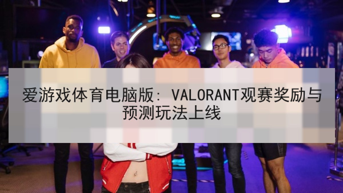 爱游戏体育电脑版: VALORANT观赛奖励与预测玩法上线